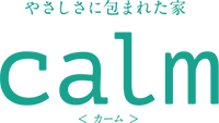 やさしさに包まれた家 calm カーム